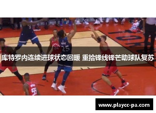 库特罗内连续进球状态回暖 重拾锋线锋芒助球队复苏