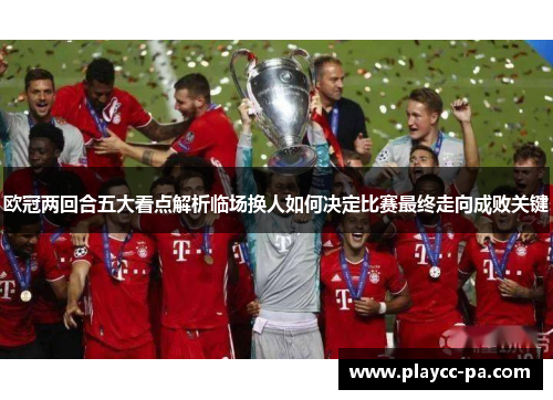 欧冠两回合五大看点解析临场换人如何决定比赛最终走向成败关键