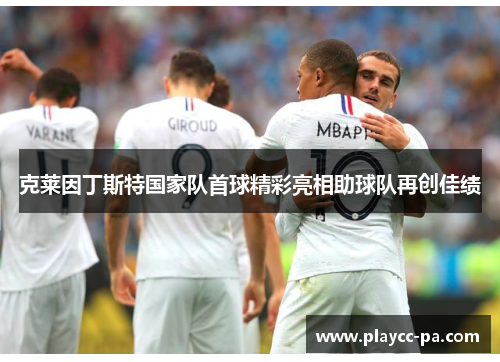 克莱因丁斯特国家队首球精彩亮相助球队再创佳绩