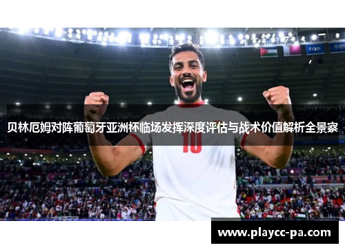 贝林厄姆对阵葡萄牙亚洲杯临场发挥深度评估与战术价值解析全景察